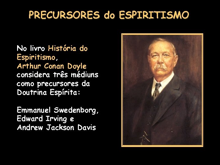 PRECURSORES do ESPIRITISMO No livro História do Espiritismo, Arthur Conan Doyle considera três médiuns