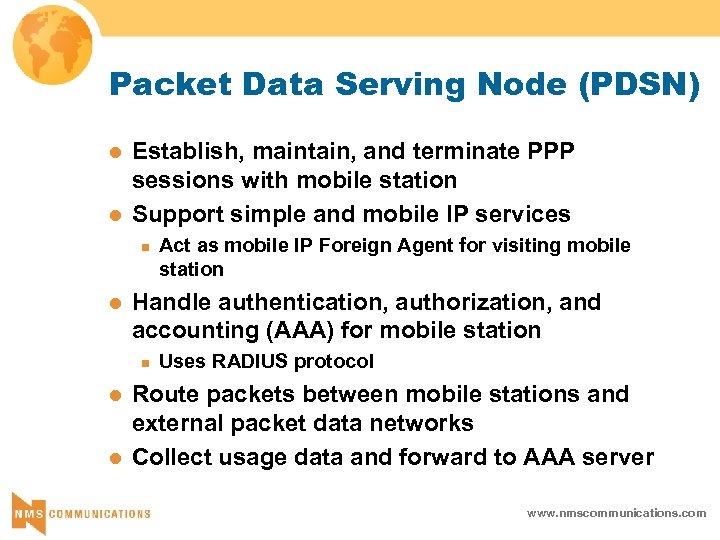 Packet Data Serving Node (PDSN) l l Establish, maintain, and terminate PPP sessions with