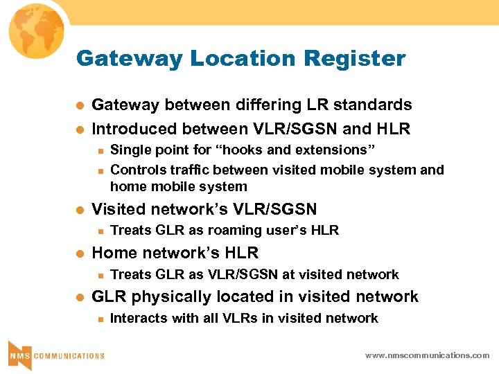Gateway Location Register l l Gateway between differing LR standards Introduced between VLR/SGSN and
