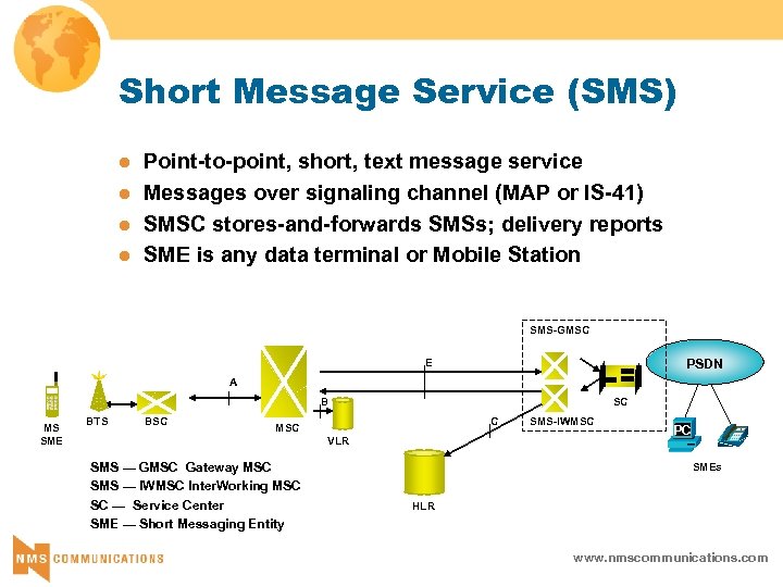 Short Message Service (SMS) l l Point-to-point, short, text message service Messages over signaling