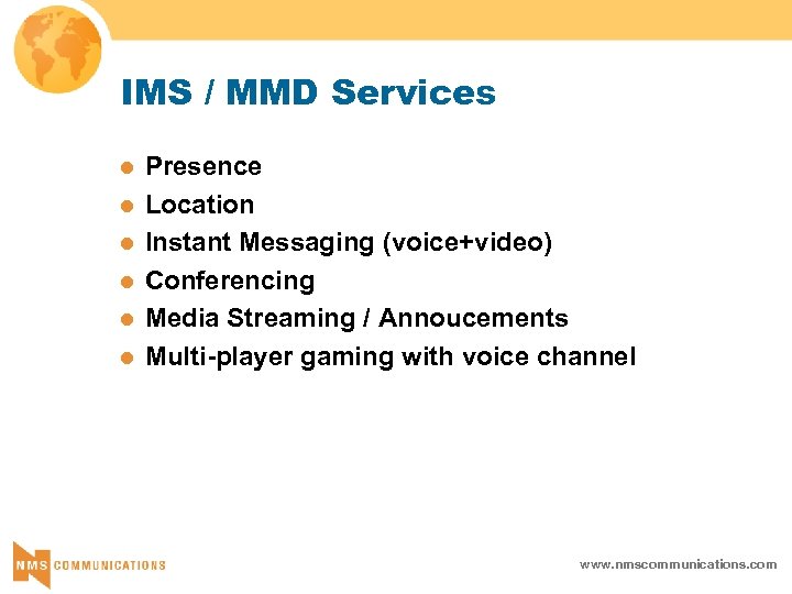 IMS / MMD Services l l l Presence Location Instant Messaging (voice+video) Conferencing Media