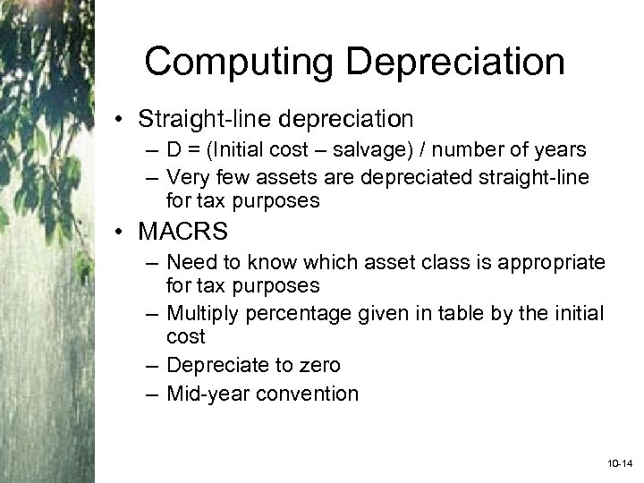 Computing Depreciation • Straight-line depreciation – D = (Initial cost – salvage) / number