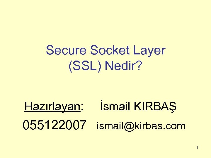 Secure Socket Layer (SSL) Nedir? Hazırlayan: İsmail KIRBAŞ 055122007 ismail@kirbas. com 1 