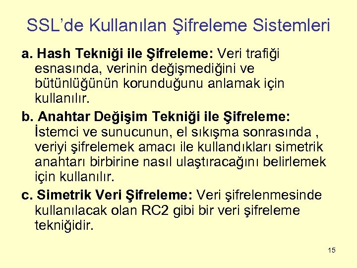 SSL’de Kullanılan Şifreleme Sistemleri a. Hash Tekniği ile Şifreleme: Veri trafiği esnasında, verinin değişmediğini