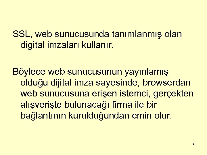 SSL, web sunucusunda tanımlanmış olan digital imzaları kullanır. Böylece web sunucusunun yayınlamış olduğu dijital