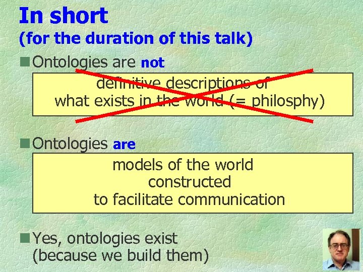 In short (for the duration of this talk) n Ontologies are not definitive descriptions