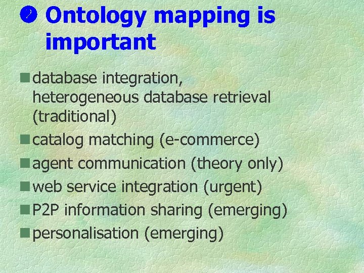  Ontology mapping is important n database integration, heterogeneous database retrieval (traditional) n catalog