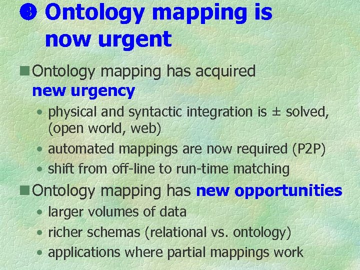  Ontology mapping is now urgent n Ontology mapping has acquired new urgency •
