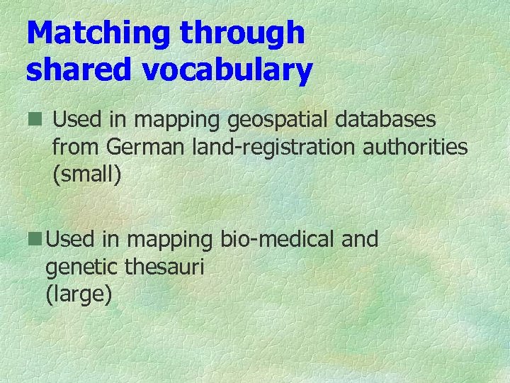Matching through shared vocabulary n Used in mapping geospatial databases from German land-registration authorities