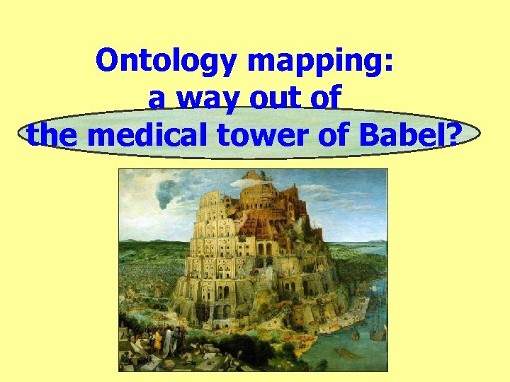 Ontology mapping: a way out of the medical tower of Babel? 