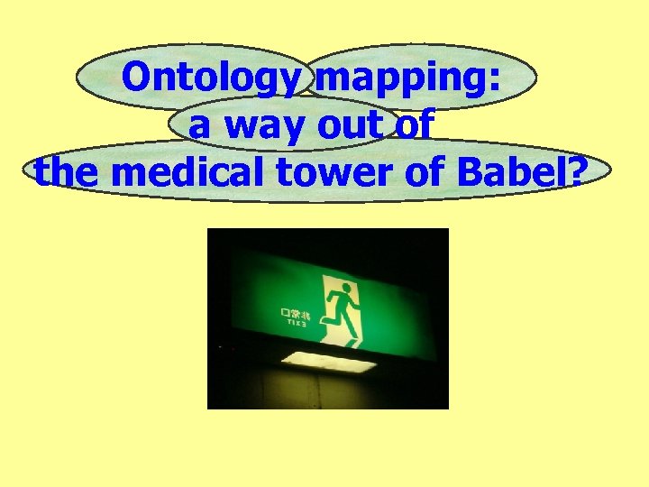 Ontology mapping: a way out of the medical tower of Babel? 