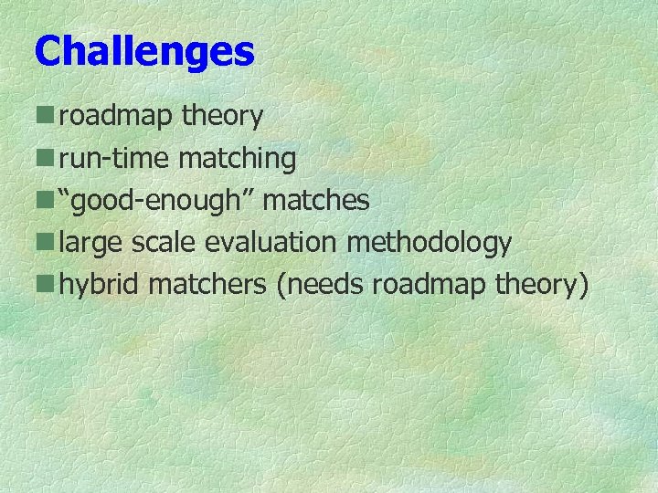 Challenges n roadmap theory n run-time matching n “good-enough” matches n large scale evaluation