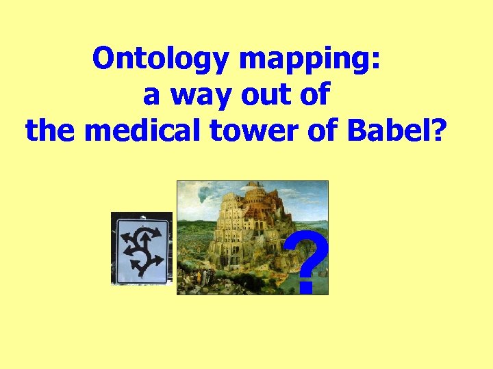 Ontology mapping: a way out of the medical tower of Babel? ? 