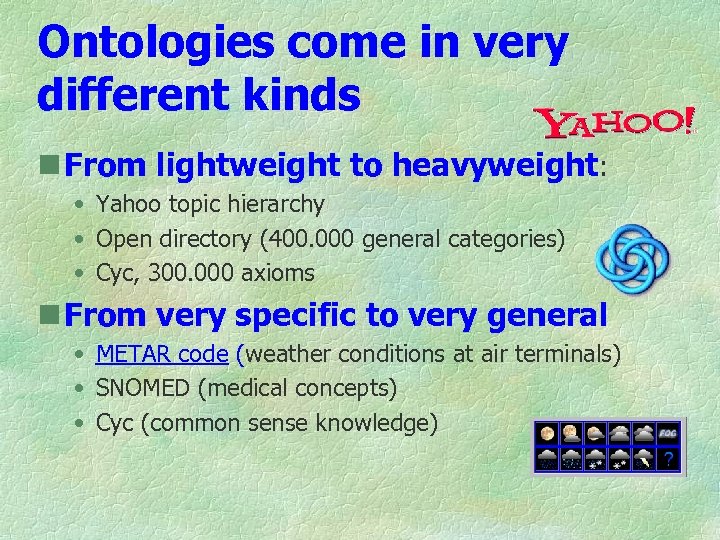 Ontologies come in very different kinds n From lightweight to heavyweight: • Yahoo topic