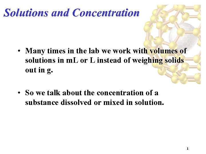 Solutions and Concentration • Many times in the lab we work with volumes of
