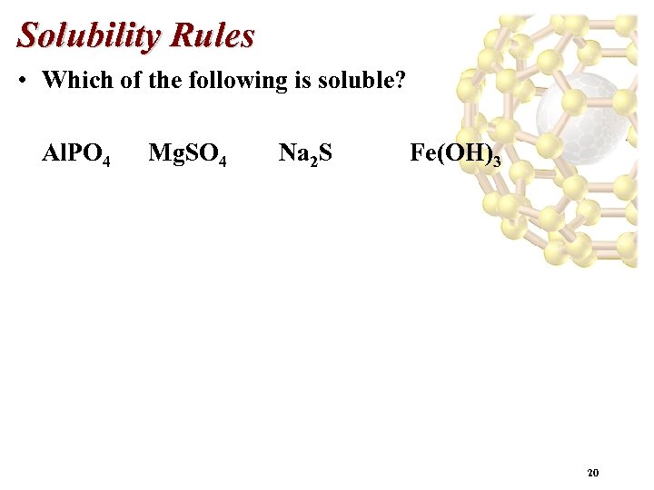 Solubility Rules • Which of the following is soluble? Al. PO 4 Mg. SO