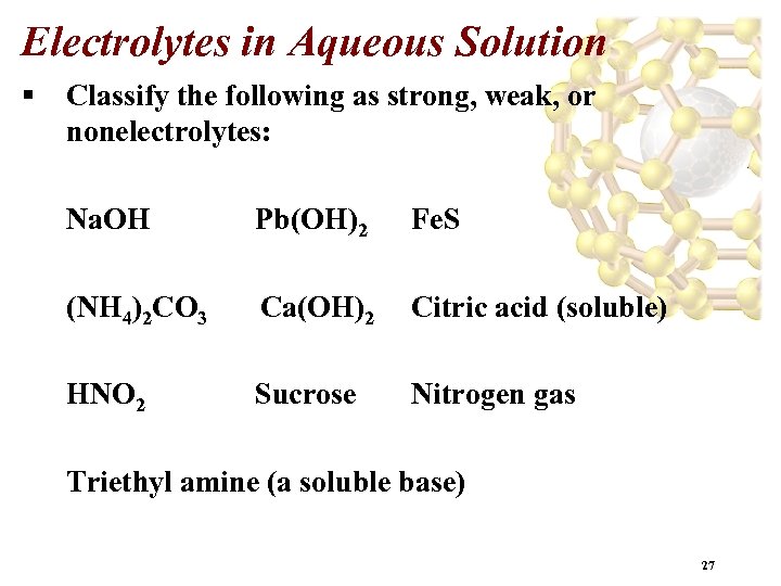 Electrolytes in Aqueous Solution § Classify the following as strong, weak, or nonelectrolytes: Na.