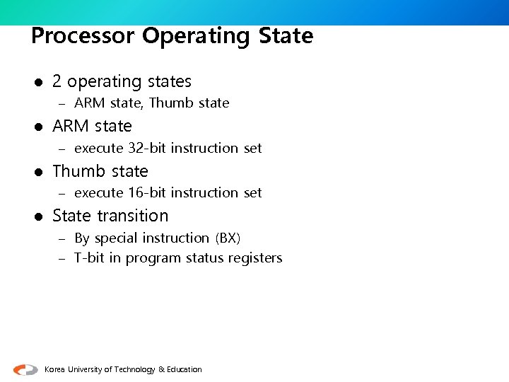 Processor Operating State l 2 operating states – ARM state, Thumb state l ARM