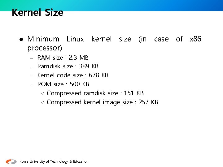 Kernel Size l Minimum Linux kernel size (in case of x 86 processor) –