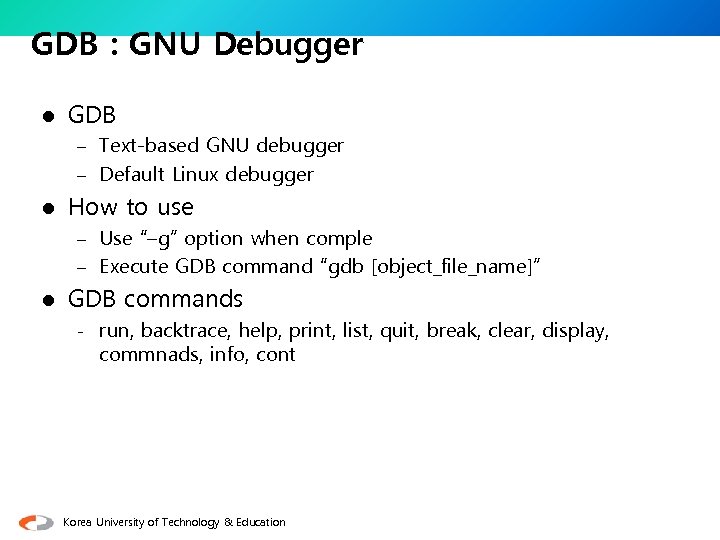 GDB : GNU Debugger l GDB – Text-based GNU debugger – Default Linux debugger
