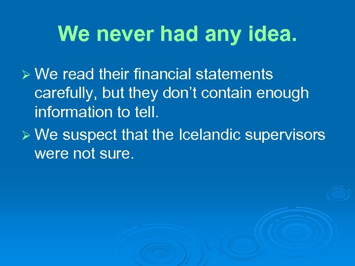 We never had any idea. Ø We read their financial statements carefully, but they