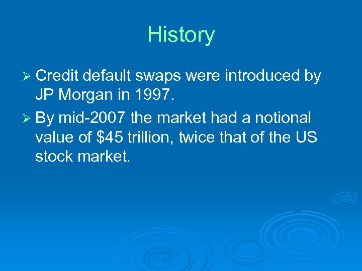 History Ø Credit default swaps were introduced by JP Morgan in 1997. Ø By