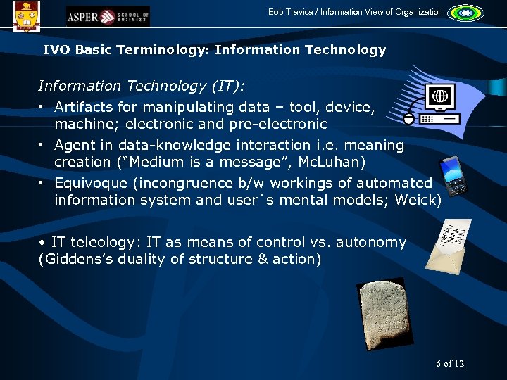 Bob Travica / Information View of Organization IVO Basic Terminology: Information Technology (IT): •