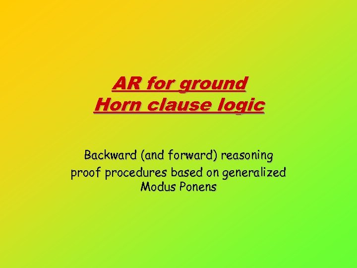 AR for ground Horn clause logic Backward (and forward) reasoning proof procedures based on