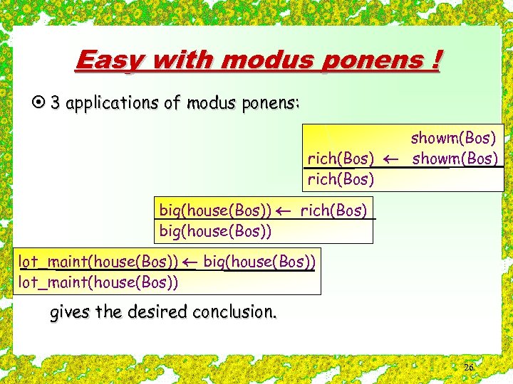 Easy with modus ponens ! ¤ 3 applications of modus ponens: showm(Bos) rich(Bos) big(house(Bos))