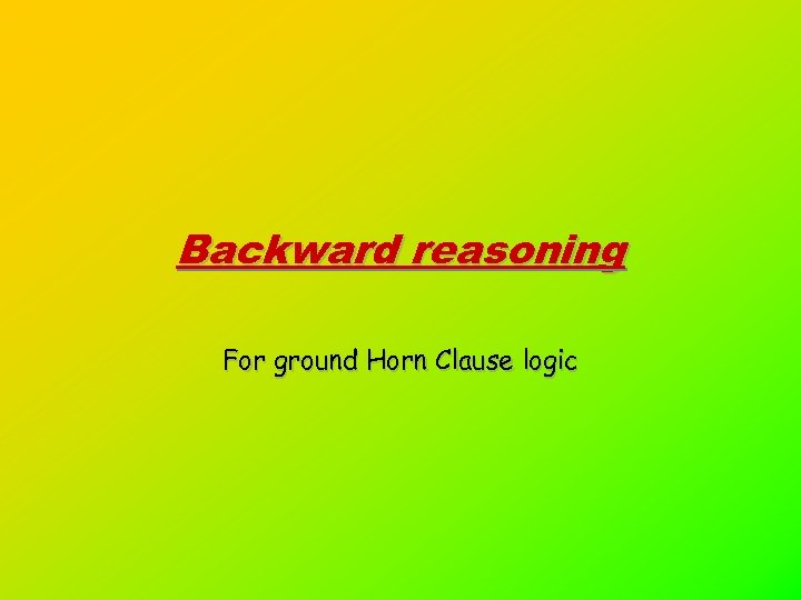 Backward reasoning For ground Horn Clause logic 