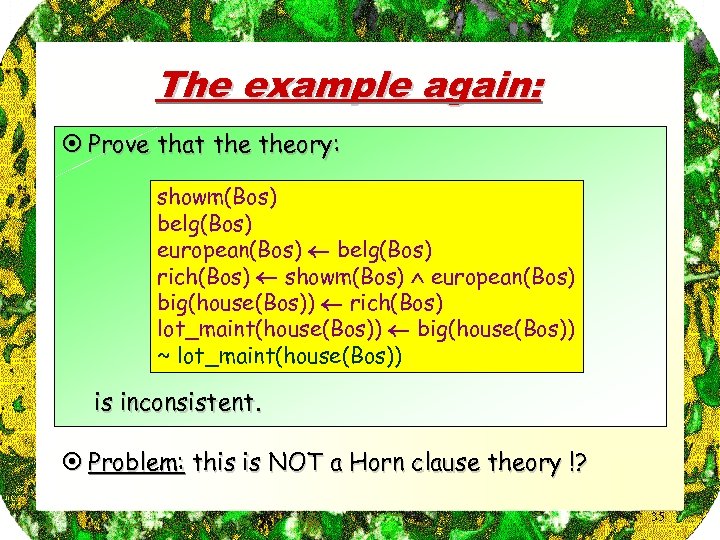 The example again: ¤ Prove that theory: showm(Bos) belg(Bos) european(Bos) belg(Bos) rich(Bos) showm(Bos) european(Bos)