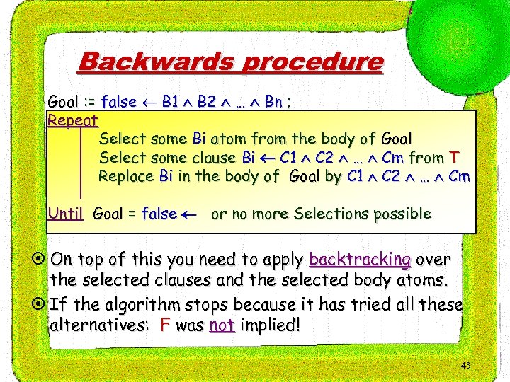 Backwards procedure Goal : = false B 1 B 2 … Bn ; Repeat