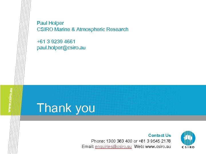 Paul Holper CSIRO Marine & Atmospheric Research +61 3 9239 4661 paul. holper@csiro. au
