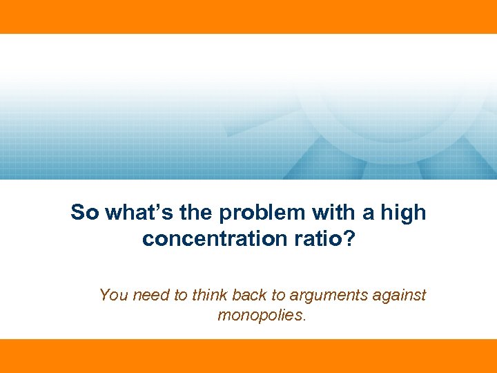 So what’s the problem with a high concentration ratio? You need to think back