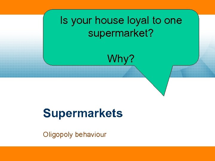Is your house loyal to one supermarket? Why? Supermarkets Oligopoly behaviour 