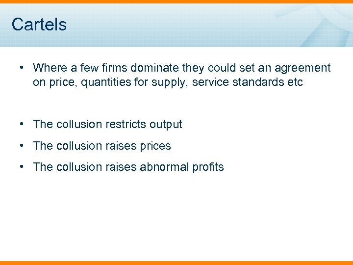 Cartels • Where a few firms dominate they could set an agreement on price,