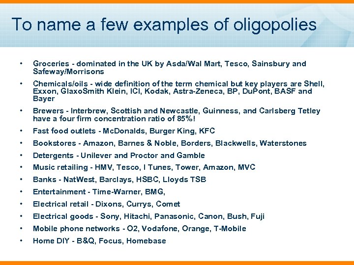 To name a few examples of oligopolies • Groceries - dominated in the UK