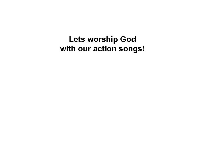 Lets worship God with our action songs! 