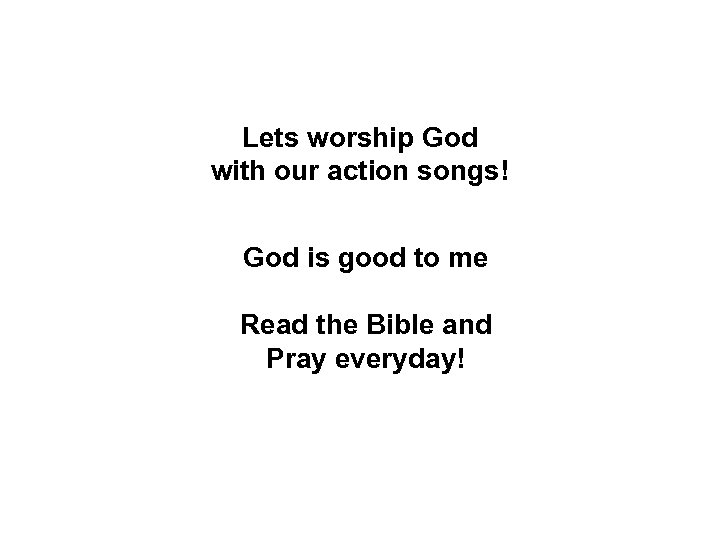 Lets worship God with our action songs! God is good to me Read the