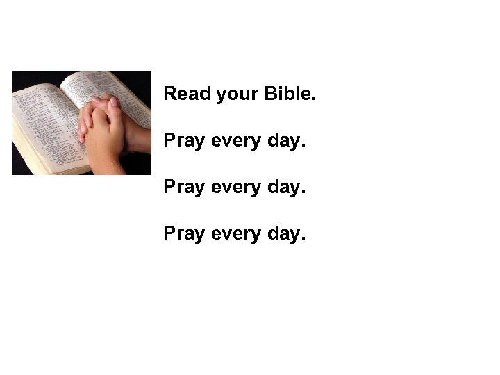 Read your Bible. Pray every day. 