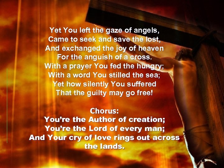 Yet You left the gaze of angels, Came to seek and save the lost,