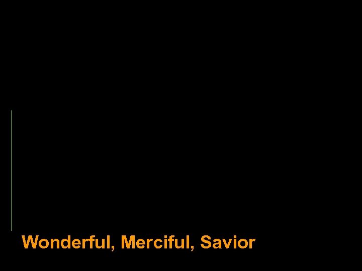 Wonderful, Merciful, Savior 