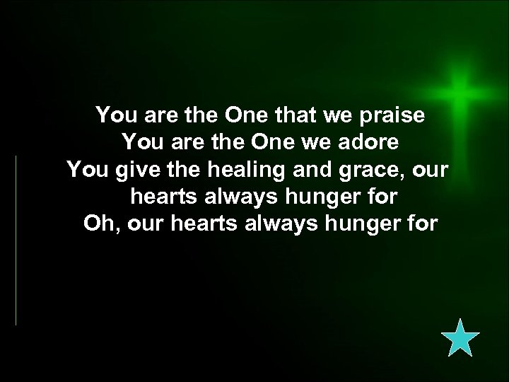 You are the One that we praise You are the One we adore You