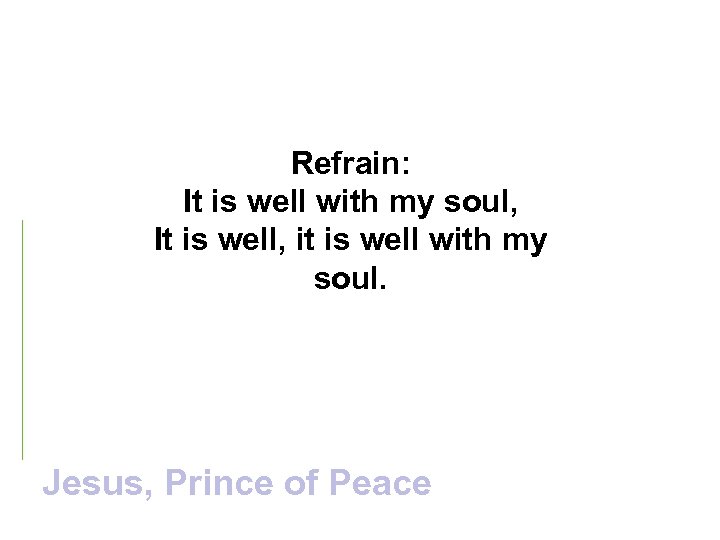 Refrain: It is well with my soul, It is well, it is well with