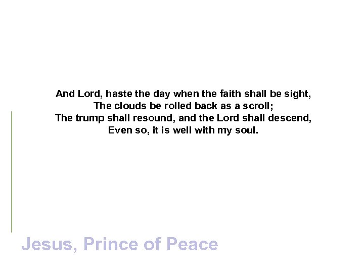 And Lord, haste the day when the faith shall be sight, The clouds be