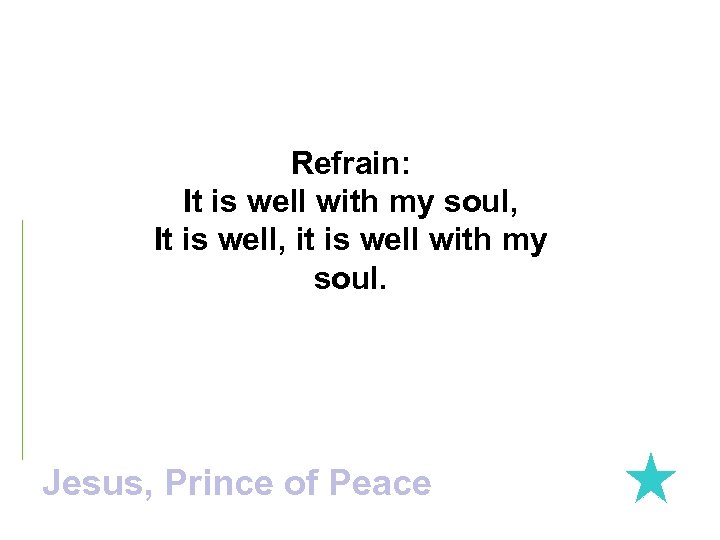 Refrain: It is well with my soul, It is well, it is well with