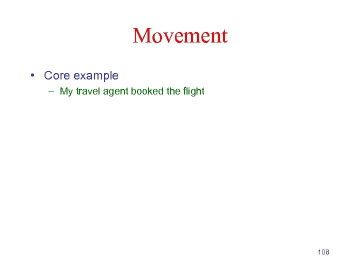 Movement • Core example – My travel agent booked the flight 108 