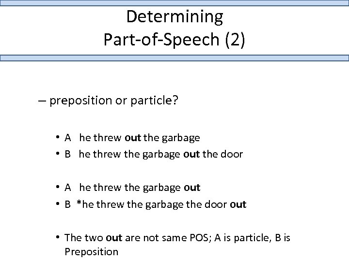 Determining Part-of-Speech (2) – preposition or particle? • A he threw out the garbage