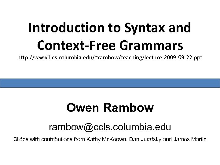 Introduction to Syntax and Context-Free Grammars http: //www 1. cs. columbia. edu/~rambow/teaching/lecture-2009 -09 -22.