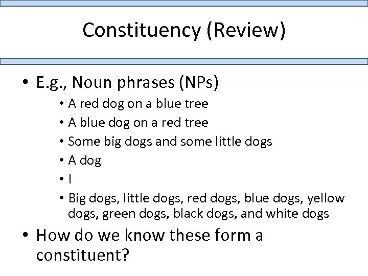 Constituency (Review) • E. g. , Noun phrases (NPs) • A red dog on